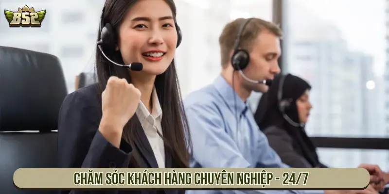 Chăm sóc khách hàng chuyên nghiệp - 24/7