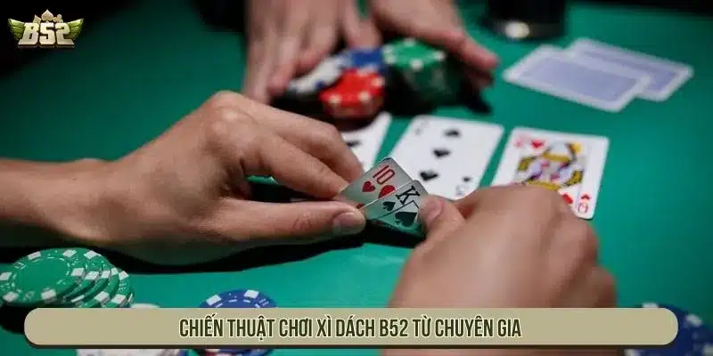 Chiến thuật chơi Xì Dách B52 từ chuyên gia