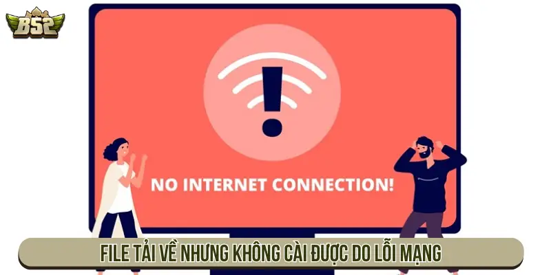 File tải về nhưng không cài được do lỗi mạng