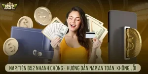 Nạp tiền B52 nhanh chóng - Hướng dẫn nạp an toàn, không lỗi
