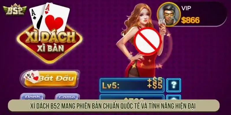 Xì dách B52 mang phiên bản chuẩn quốc tế và tính năng hiện đại 