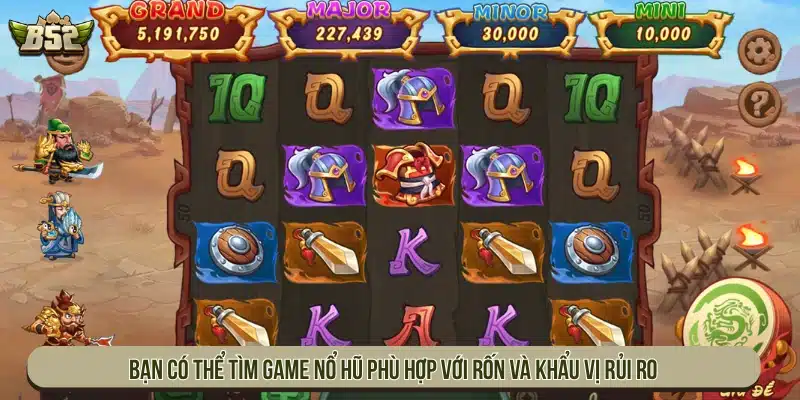 Bạn có thể tìm game nổ hũ phù hợp với rốn và khẩu vị rủi ro
